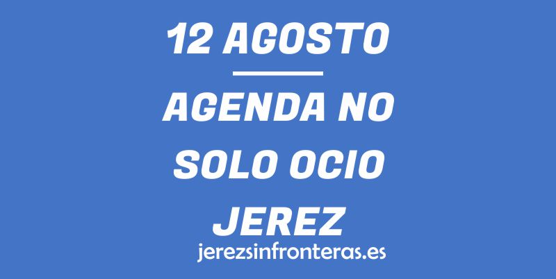 ¿Qué hacer el 12 de agosto en Jerez de la Frontera?