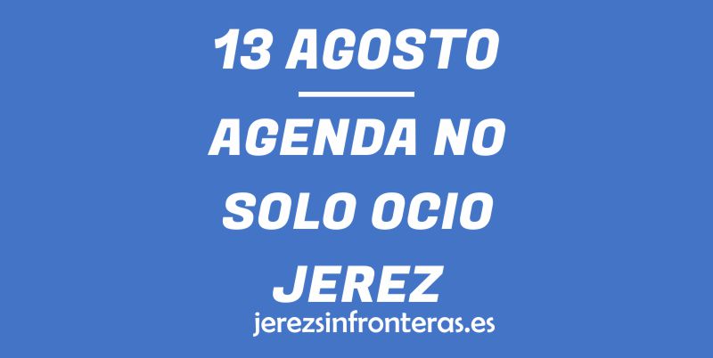 ¿Qué hacer el 13 de agosto en Jerez de la Frontera?