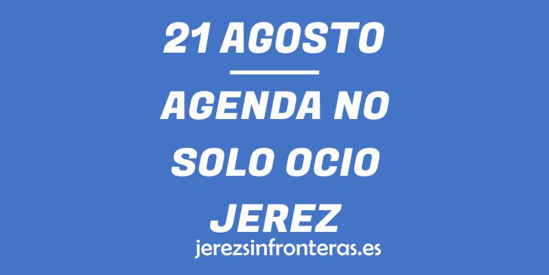 ¿Qué hacer el 21 de agosto en Jerez de la Frontera?