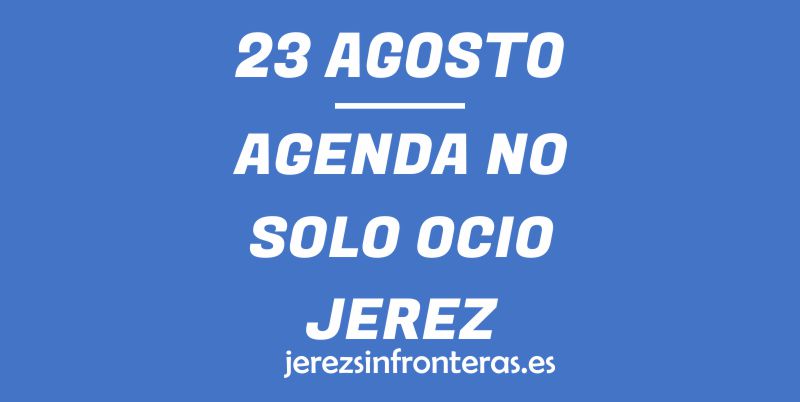 ¿Qué hacer el 23 de agosto en Jerez de la Frontera?