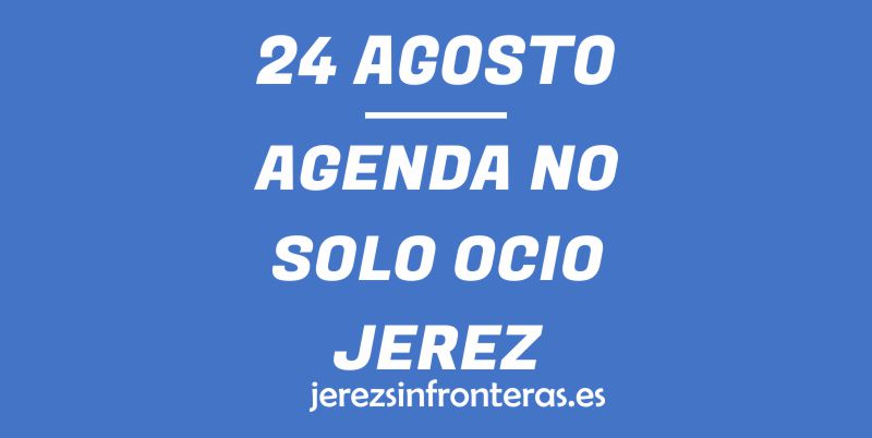 ¿Qué hacer el 24 de agosto en Jerez de la Frontera?