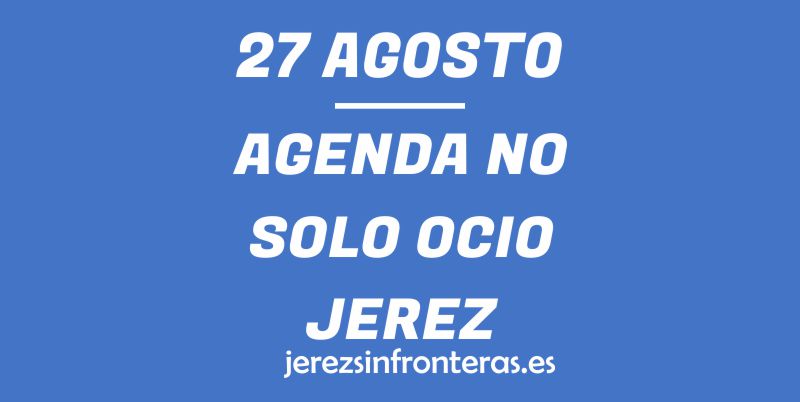 ¿Qué hacer el 27 de agosto en Jerez de la Frontera?