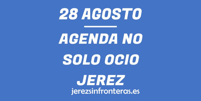 ¿Qué hacer el 28 de agosto en Jerez de la Frontera?