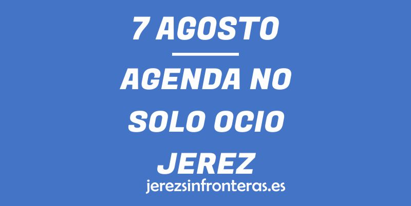 ¿Qué hacer el 7 de agosto en Jerez de la Frontera?