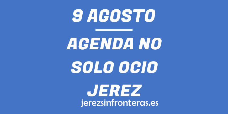 ¿Qué hacer el 9 de agosto en Jerez de la Frontera?
