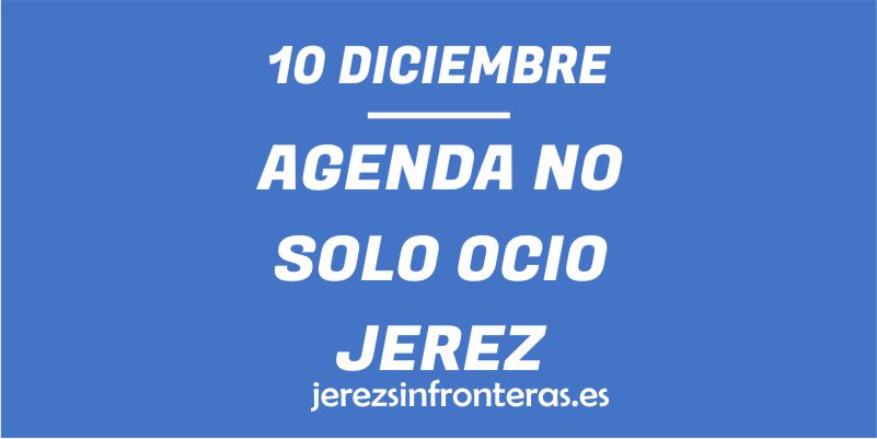 ¿Qué hacer el 10 de diciembre en Jerez de la Frontera?