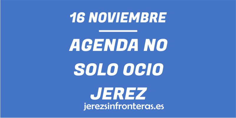 ¿Qué hacer el 16 de noviembre en Jerez de la Frontera?