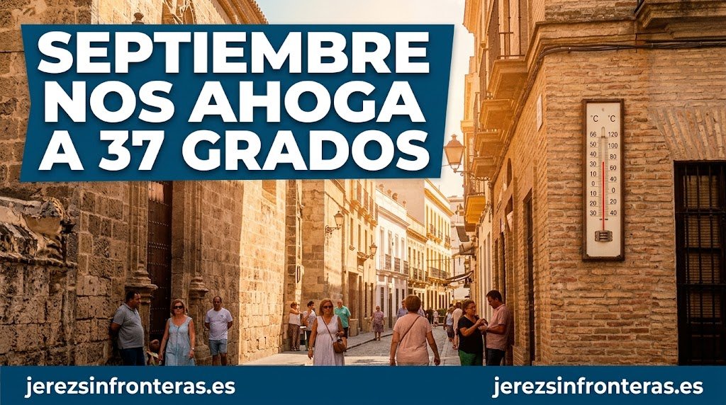 Vista en perspectiva de una calle histórica de Jerez soleada con peatones caminando bajo un sol radiante, con un termómetro marcando altas temperaturas y un titular superpuesto que dice "Septiembre nos ahoga a 37 grados" junto al dominio jerezsinfronteras.es.