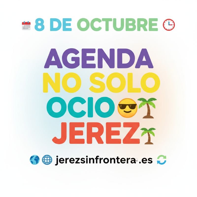 Agenda 8 de octubre en Jerez: ¡No digas que te lo contaron, vívelo!