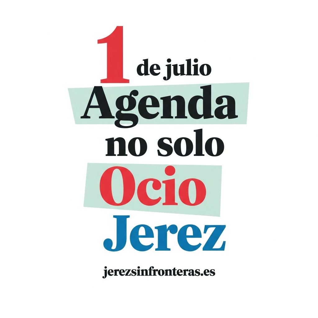 ¡Prepárate! Tu agenda 1 de julio en Jerez viene cargada de sorpresas