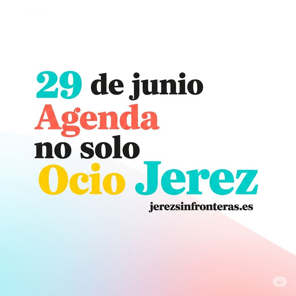 Agenda 29 de junio en Jerez: ¡La ciudad se agita (y no es por el calor)!