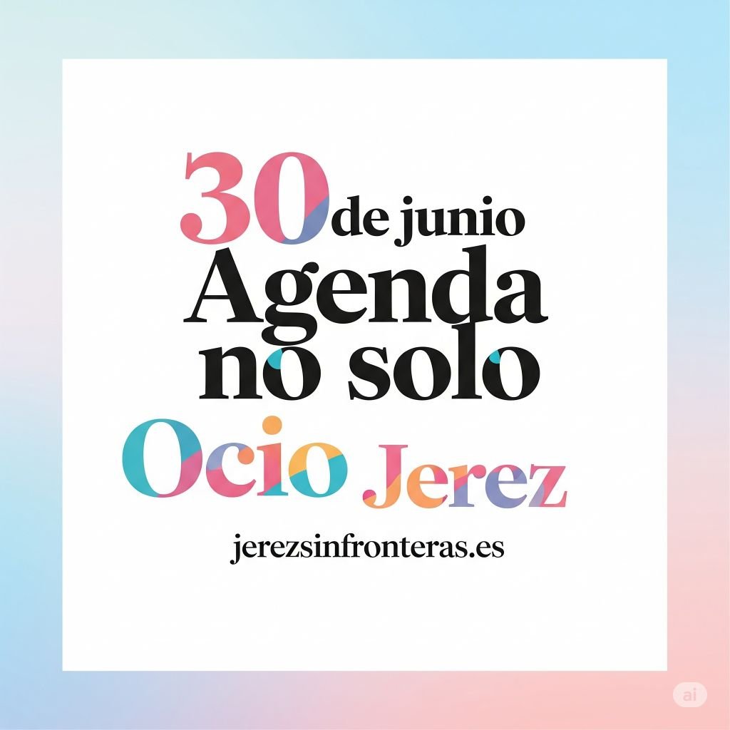 La agenda 30 de junio en Jerez: ¡prepárate para la avalancha!