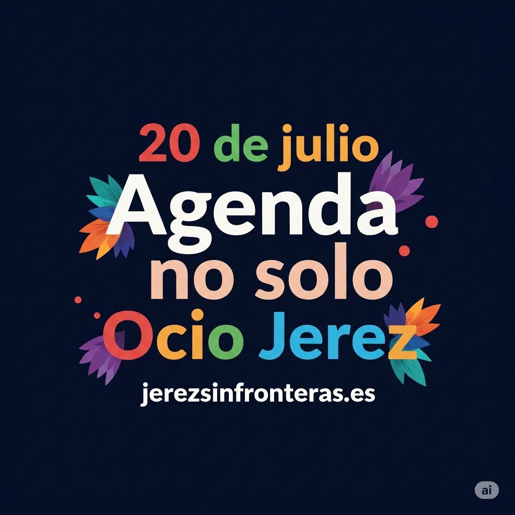 ¡No te quedes en casa! Descubre la agenda 20 de julio en Jerez que lo cambiará todo