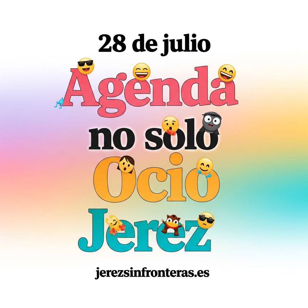 Agenda 28 de julio en Jerez: ¡Que no te lo cuenten!