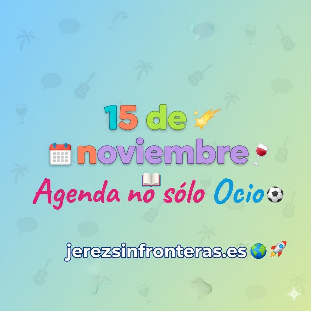 15 de noviembre en Jerez: Ocio, historia y sabor. ¡Tu agenda completa!