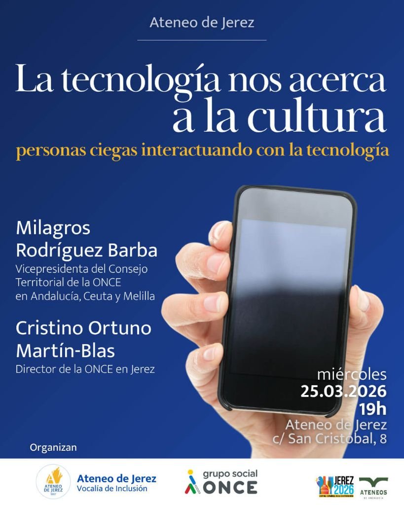 Cartel informativo del evento en el Ateneo de Jerez titulado 'La tecnología nos acerca a la cultura: personas ciegas interactuando con la tecnología'. La imagen muestra una mano sosteniendo un smartphone sobre un fondo azul. Aparecen como ponentes Milagros Rodríguez Barba y Cristino Ortuno Martín-Blas. El evento tendrá lugar el miércoles 25 de marzo de 2026 a las 19:00 horas en la calle San Cristóbal, 8. Incluye logotipos de la Vocalía de Inclusión del Ateneo de Jerez, el Grupo Social ONCE y Jerez 2026