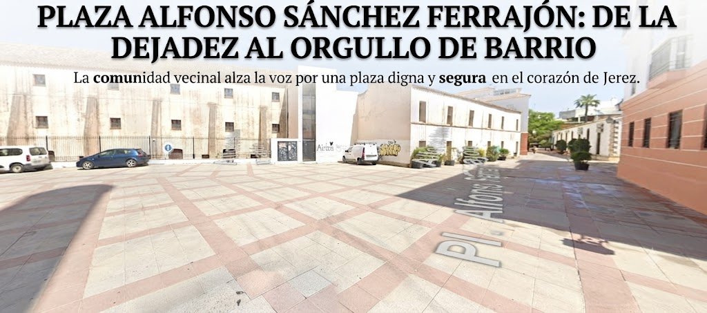 Vista de la Plaza Alfonso Sánchez Ferrajón en Jerez desde Google Maps (mayo de 2025), mostrando el pavimento descuidado, suciedad en fachadas y pintadas vandálicas.